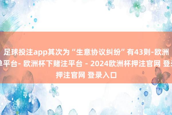 足球投注app其次为“生意协议纠纷”有43则-欧洲杯下单平台- 欧洲杯下赌注平台 - 2024欧洲杯押注官网 登录入口